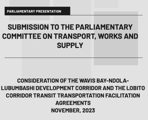 Submission To The Parliamentary Committee On Transport, Works And Supply – Considerations of the Walvis Bay – Ndola – Lubumbashi Development Corridor and the Lobito Corridor Transit Transportation Facilitation Agreements.